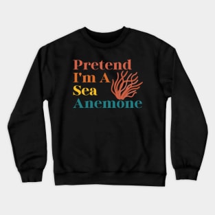 Pretend I'm A Sea Anemone Crewneck Sweatshirt